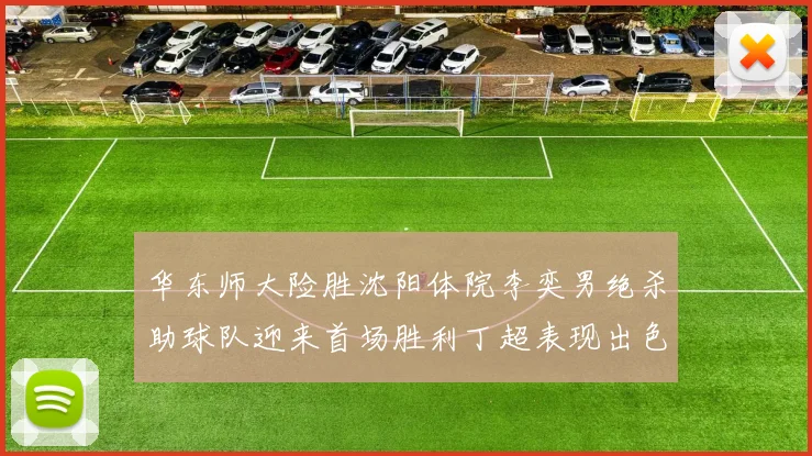 华东师大险胜沈阳体院李奕男绝杀助球队迎来首场胜利丁超表现出色贡献21分5断
